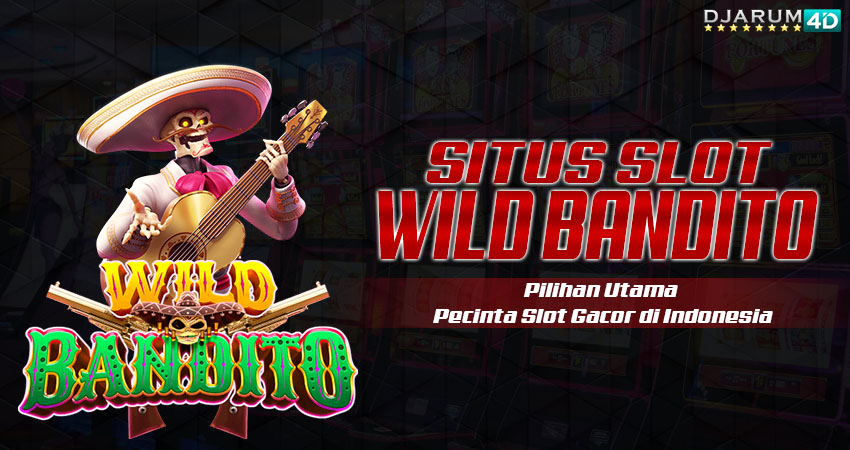 Situs Slot Wild Bandito Djarum4d