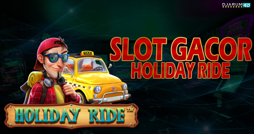 Slot Gacor Holiday Ride Djarum4d